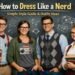 How to Dress Like a Nerd